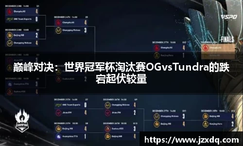 巅峰对决：世界冠军杯淘汰赛OGvsTundra的跌宕起伏较量