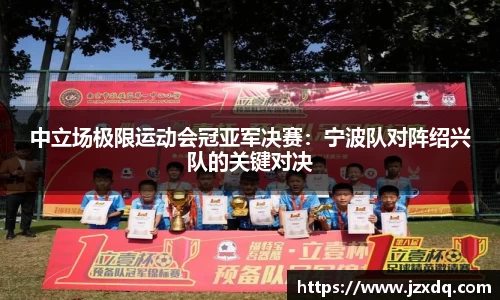 中立场极限运动会冠亚军决赛：宁波队对阵绍兴队的关键对决
