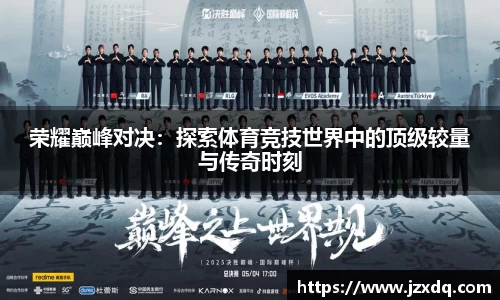 荣耀巅峰对决：探索体育竞技世界中的顶级较量与传奇时刻